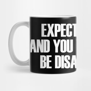 Expect Nothing and you will never be disappointed Mug